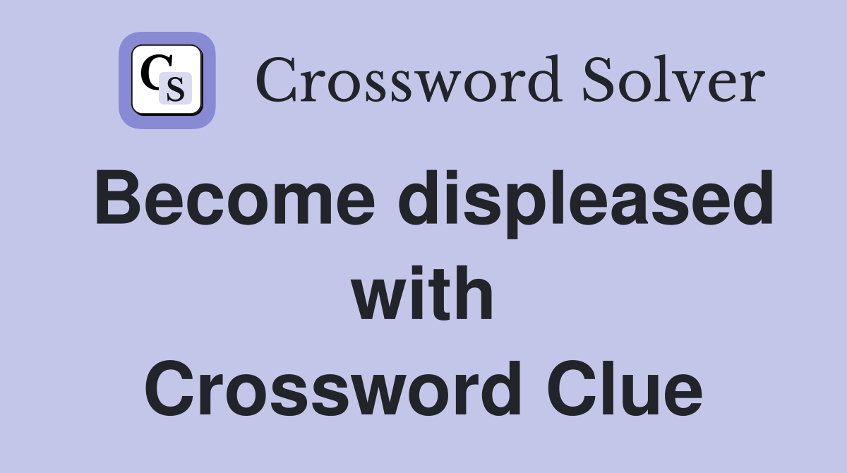 Become displeased with Crossword Clue