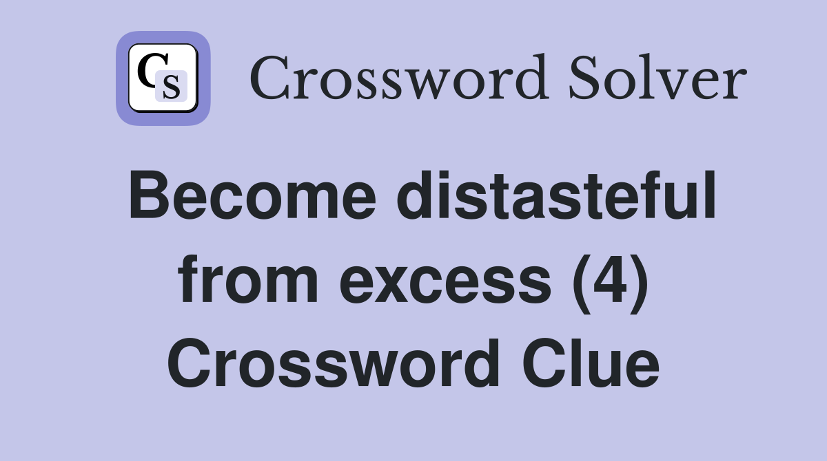 Become distasteful from excess (4) Crossword Clue