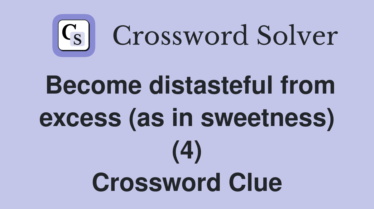 Become distasteful from excess (as in sweetness) (4) Crossword Clue