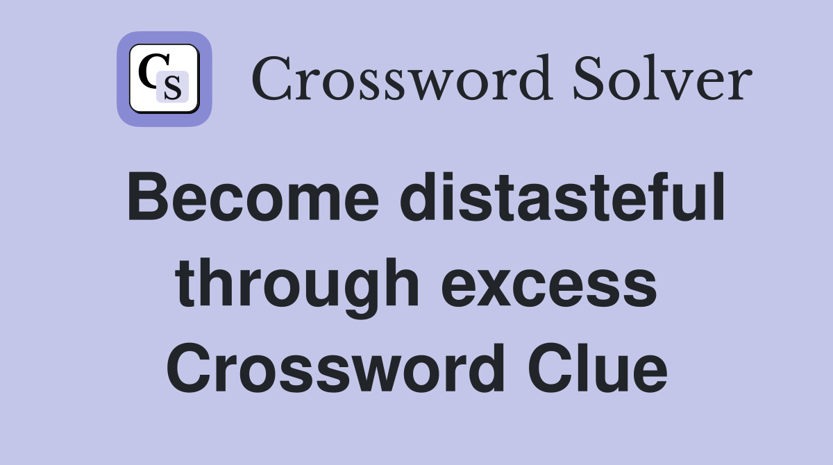 Become distasteful through excess Crossword Clue