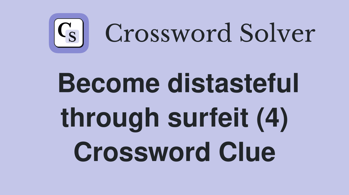 Become distasteful through surfeit (4) Crossword Clue