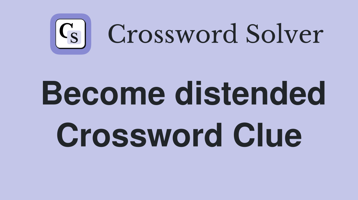 Become distended Crossword Clue