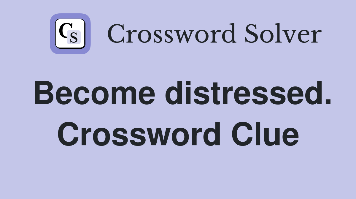 Become distressed. Crossword Clue