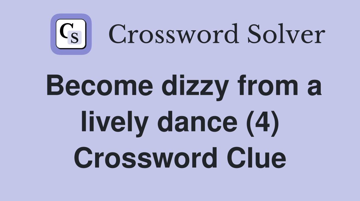 Become dizzy from a lively dance (4) Crossword Clue