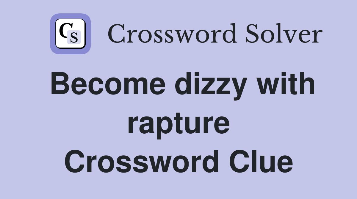 Become dizzy with rapture Crossword Clue