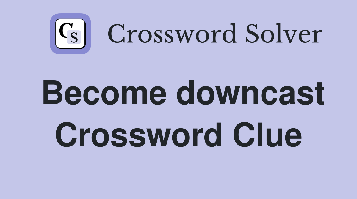 Become downcast Crossword Clue