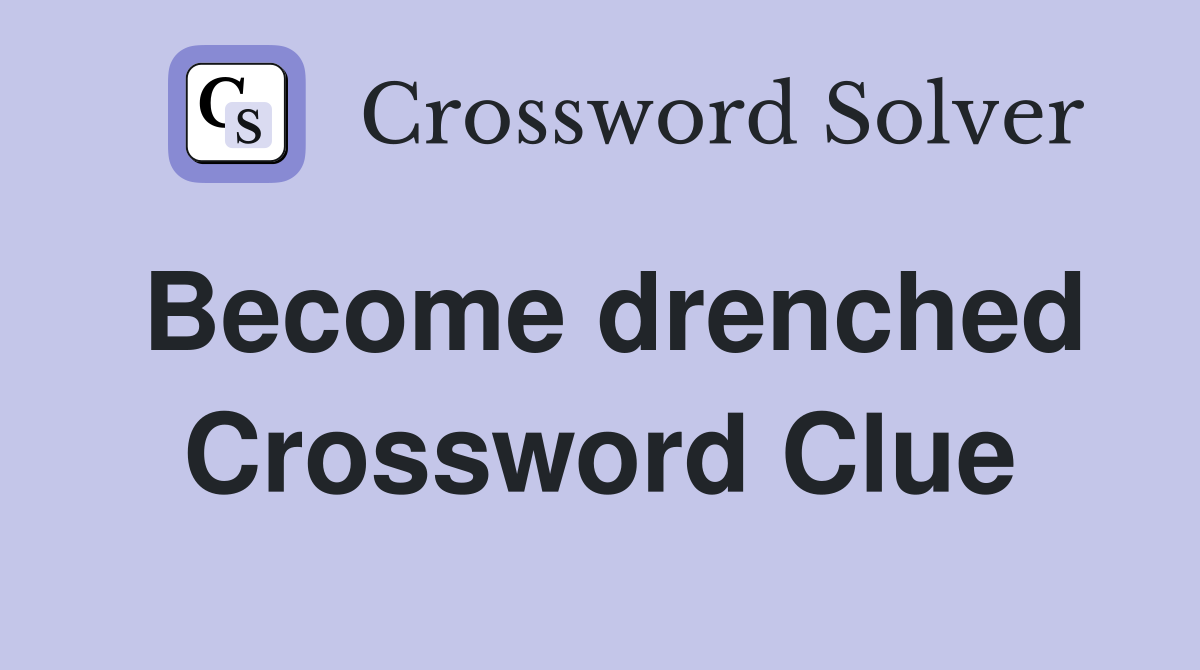 Become drenched Crossword Clue