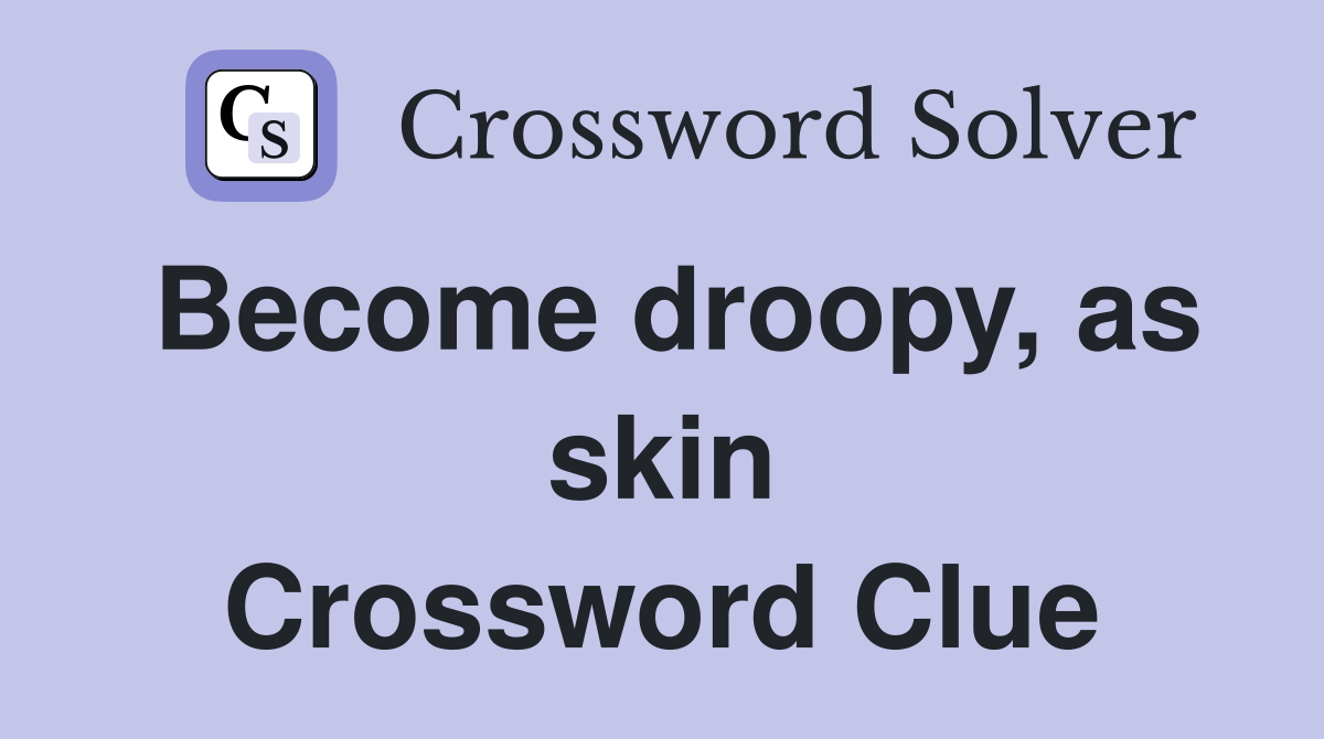 Become droopy, as skin Crossword Clue