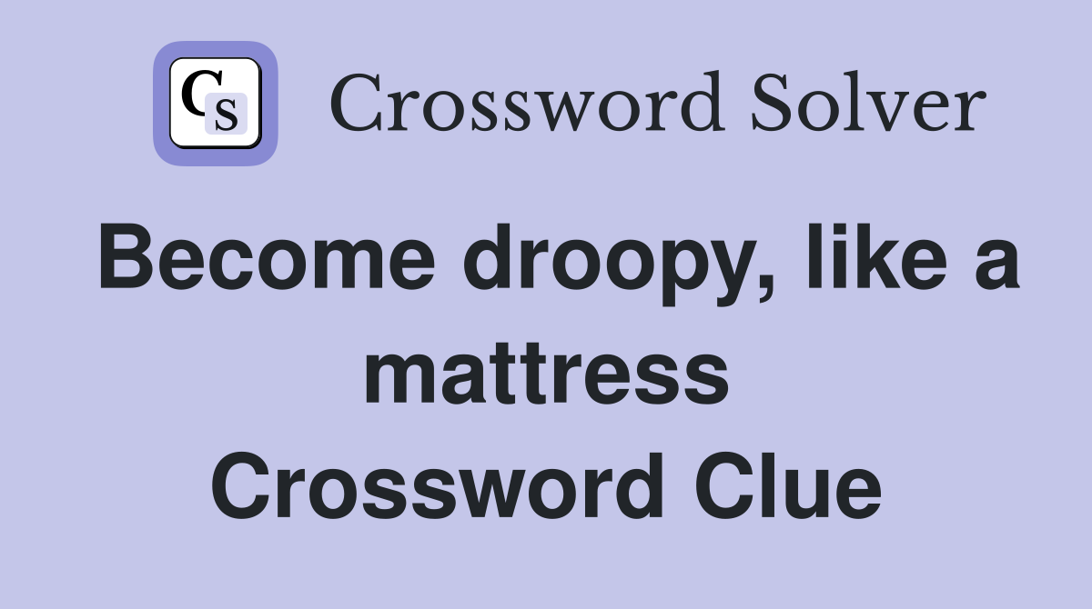 Become droopy, like a mattress Crossword Clue