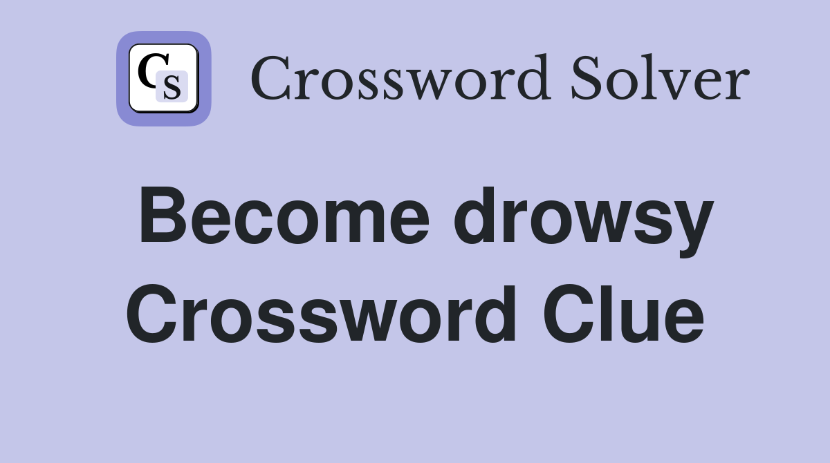 Become drowsy Crossword Clue