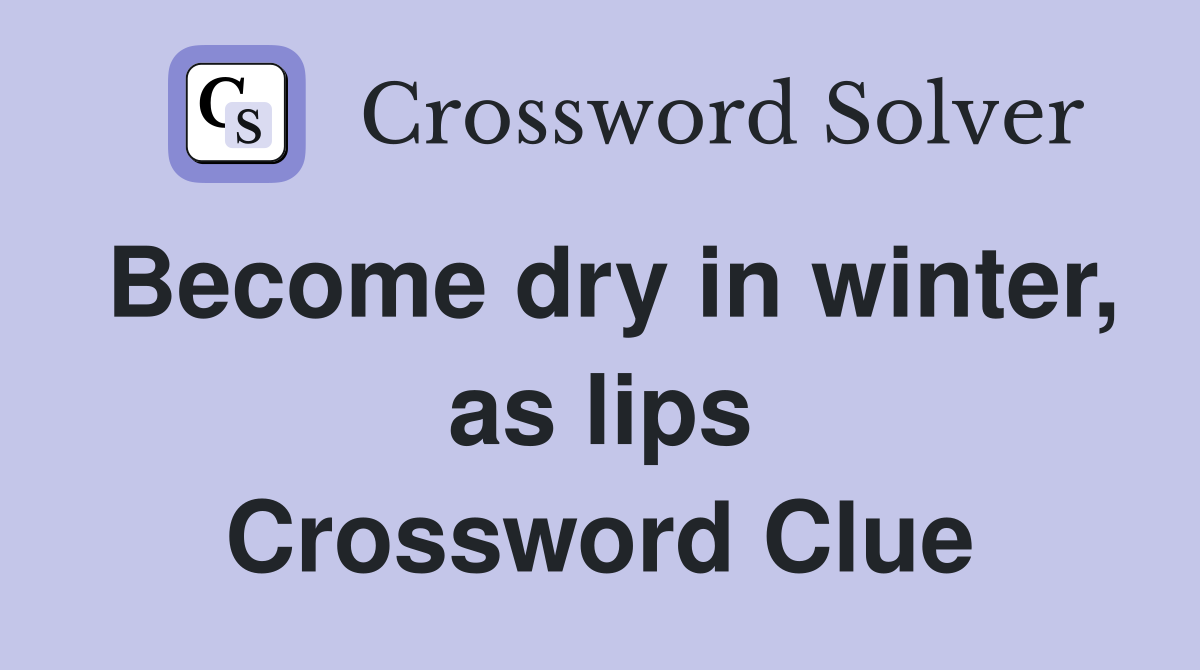 Become dry in winter, as lips Crossword Clue