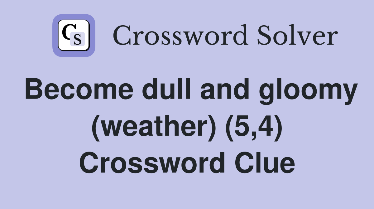 Become dull and gloomy (weather) (5,4) Crossword Clue