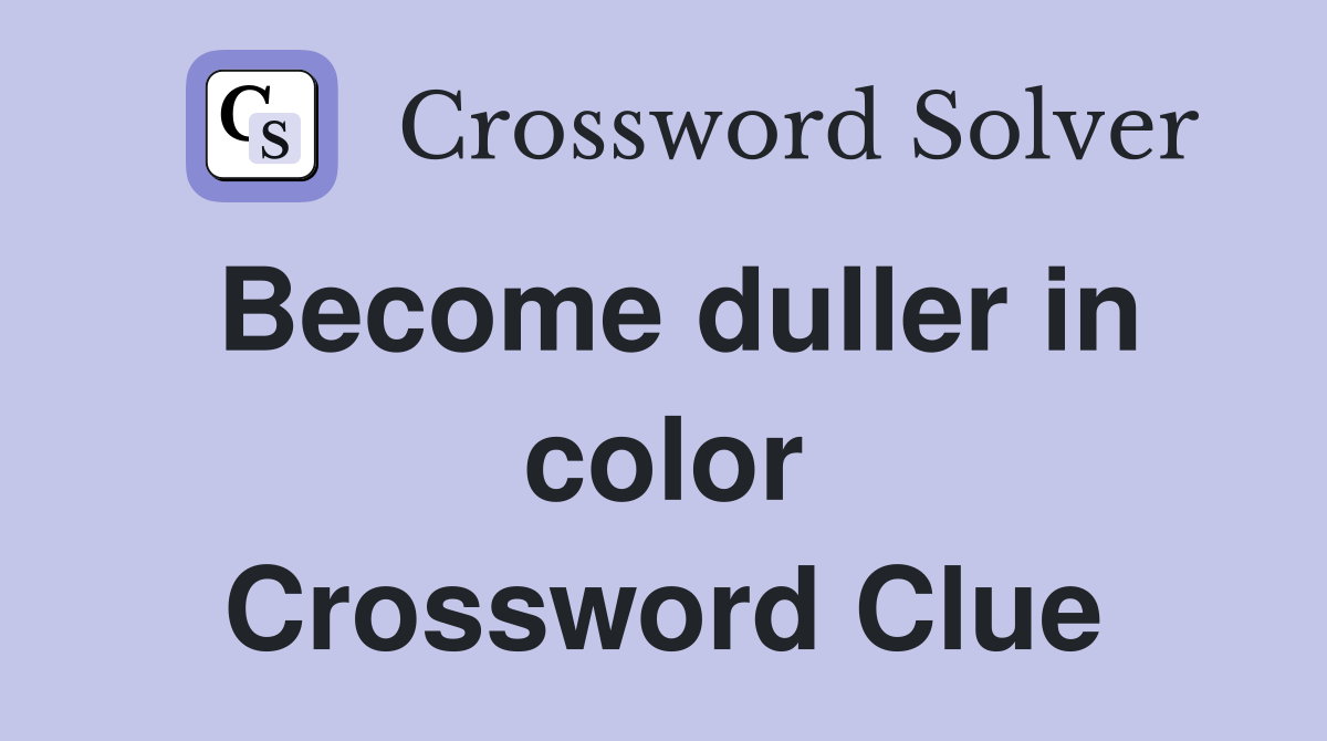 Become duller in color Crossword Clue