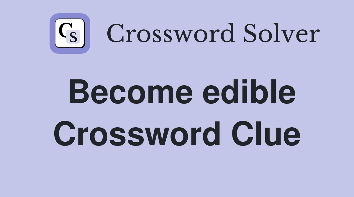 Become edible Crossword Clue