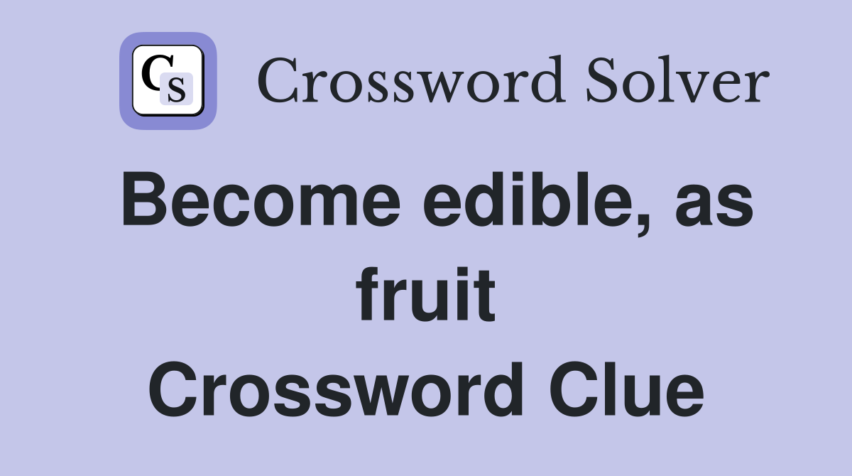 Become edible, as fruit Crossword Clue
