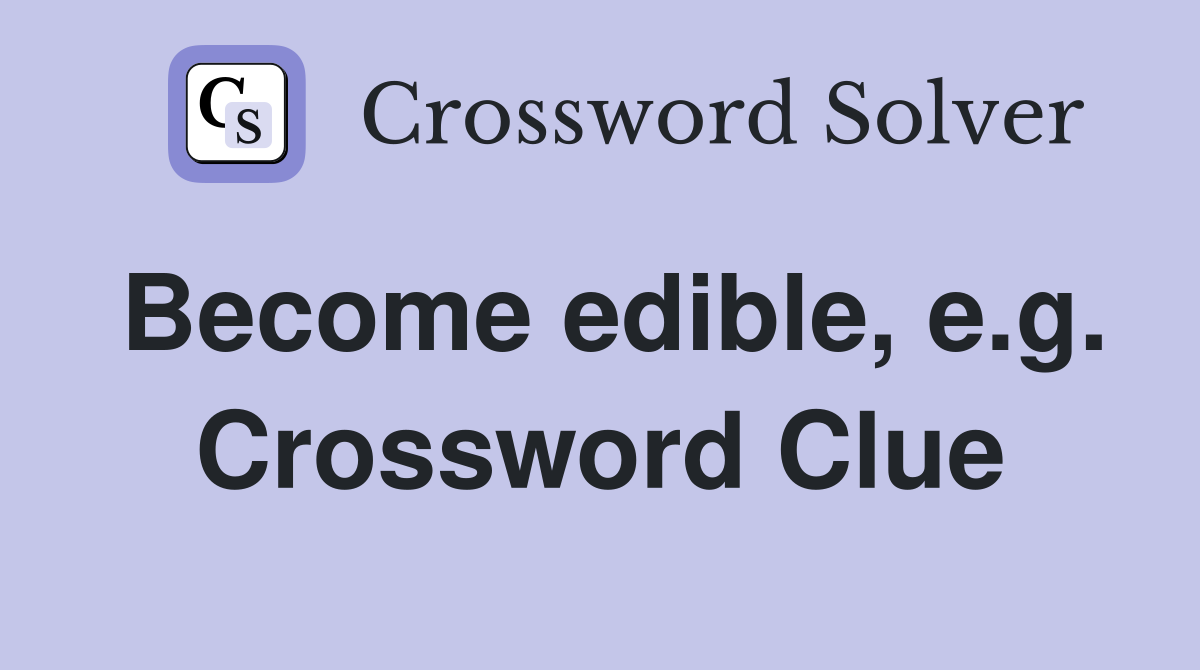 Become edible, e.g. Crossword Clue