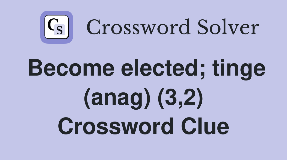 Become elected; tinge (anag) (3,2) Crossword Clue