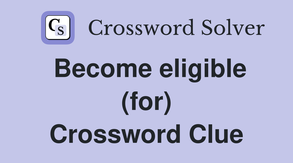 Become eligible (for) Crossword Clue