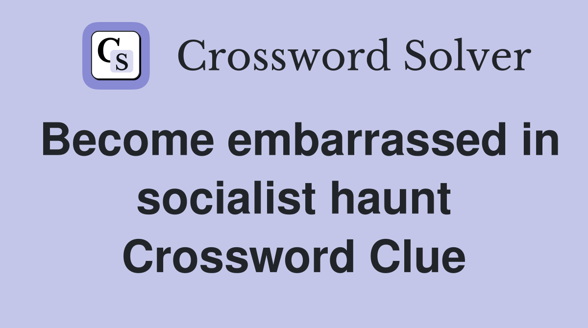 Become embarrassed in socialist haunt Crossword Clue