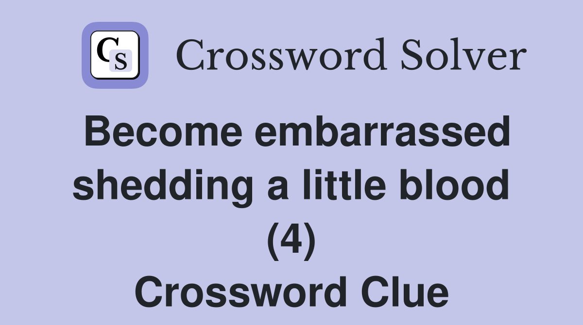 Become embarrassed shedding a little blood (4) Crossword Clue