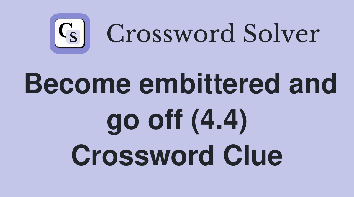 Become embittered and go off (4.4) Crossword Clue