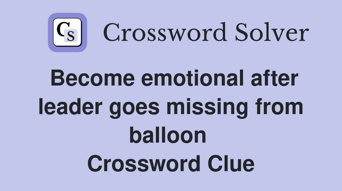 Become emotional after leader goes missing from balloon  Crossword Clue