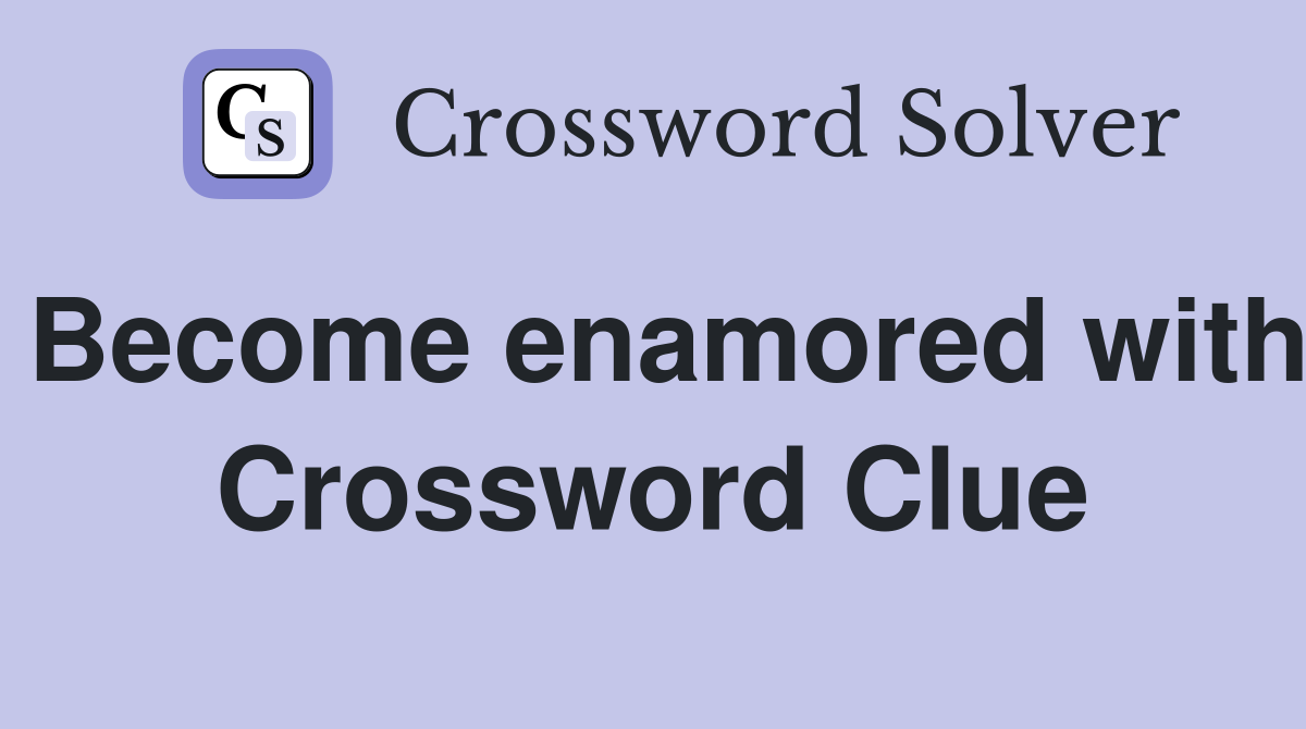 Become enamored with Crossword Clue