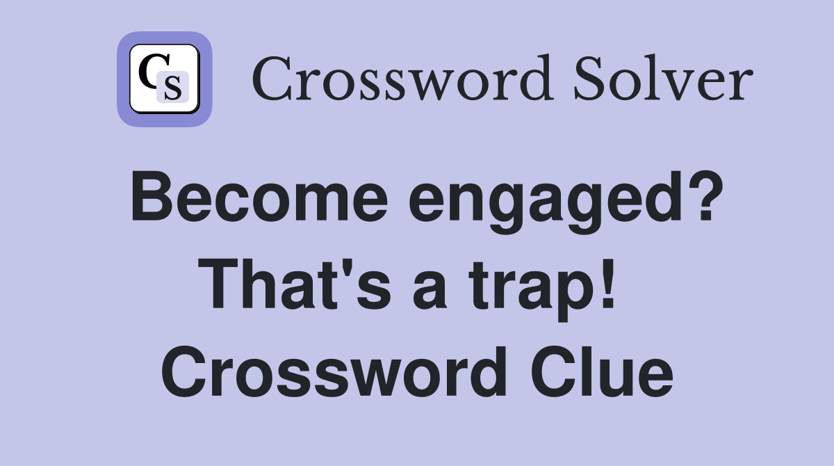 Become engaged? That's a trap!  Crossword Clue