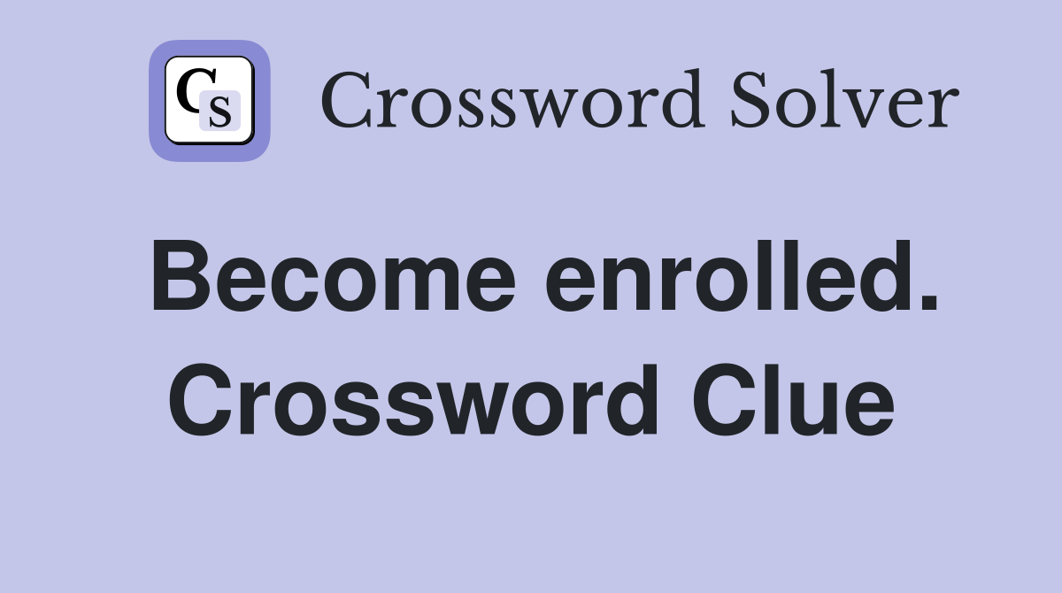 Become enrolled. Crossword Clue