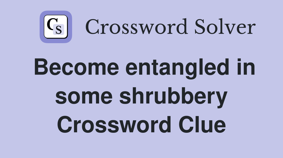 Become entangled in some shrubbery Crossword Clue