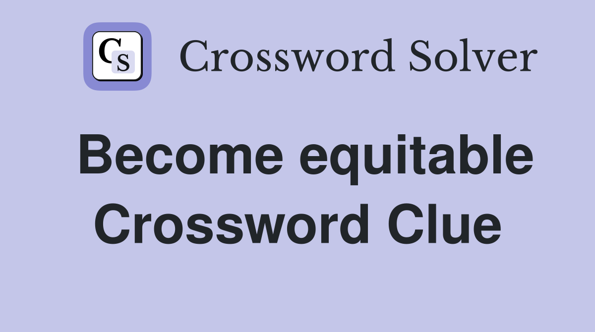 Become equitable Crossword Clue