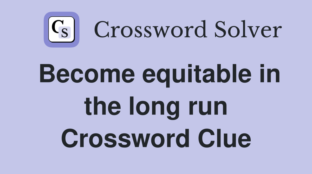 Become equitable in the long run Crossword Clue