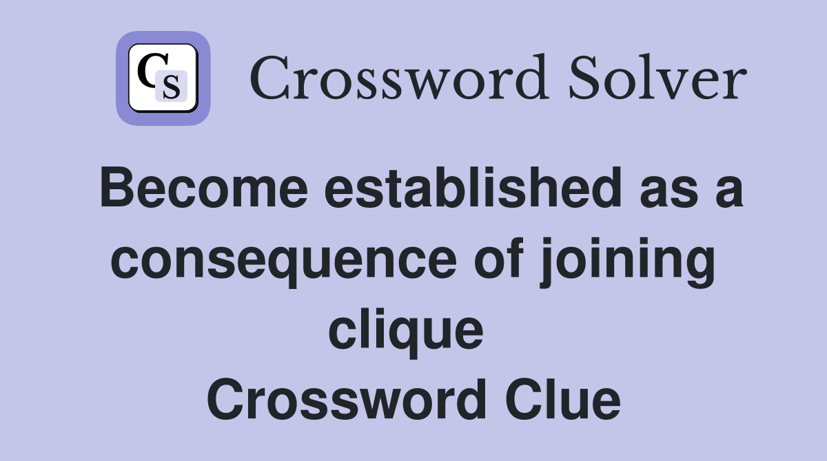 Become established as a consequence of joining clique  Crossword Clue