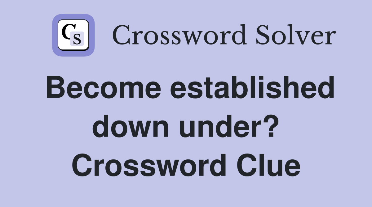 Become established down under? Crossword Clue