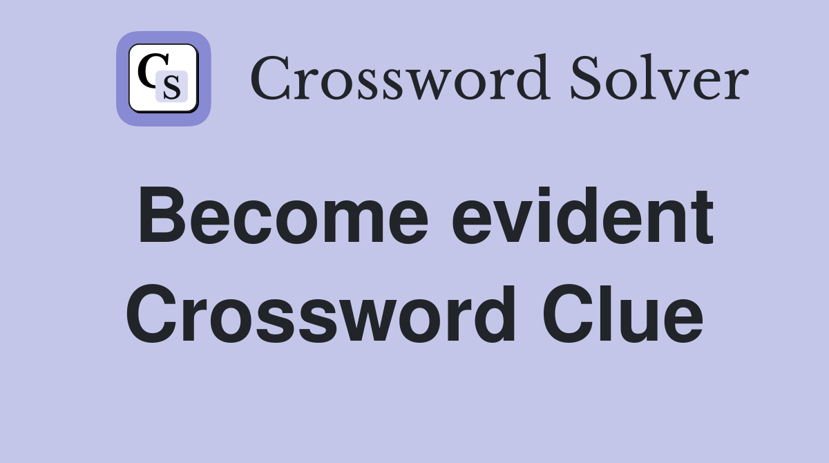 Become evident Crossword Clue