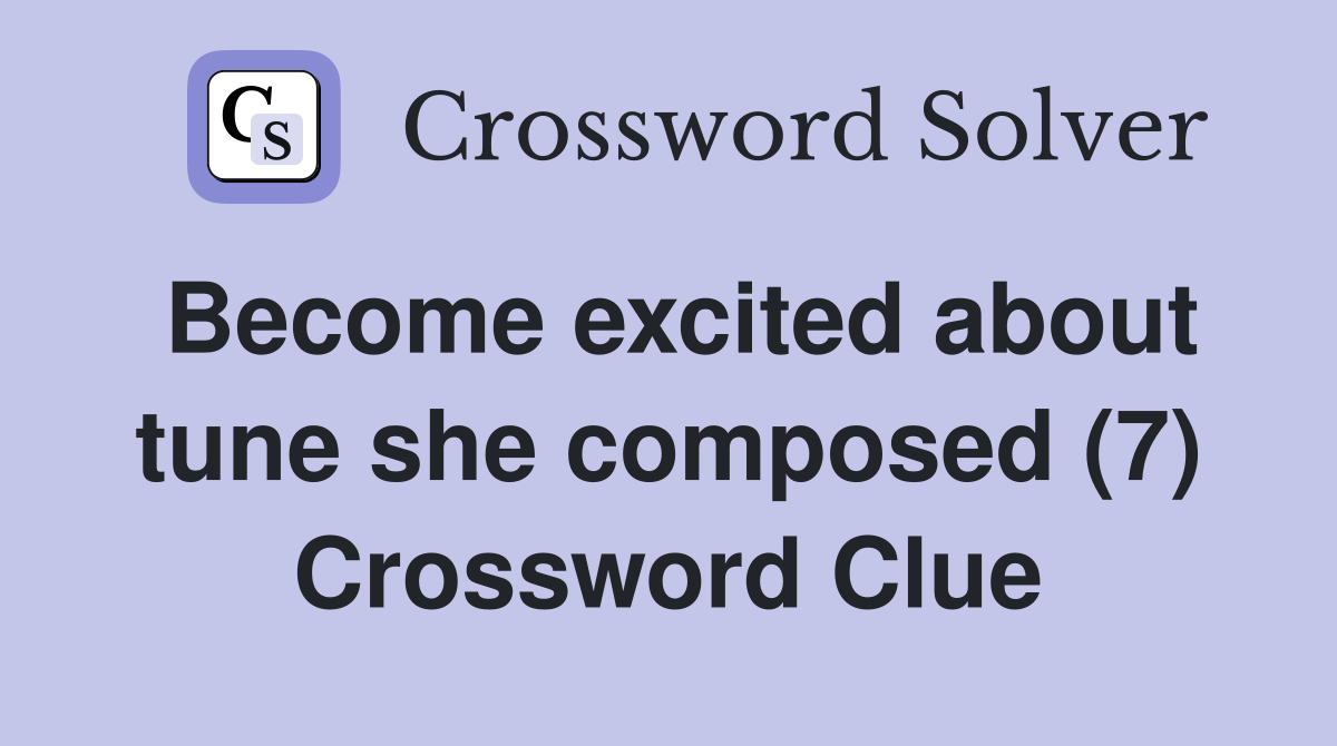Become excited about tune she composed (7) Crossword Clue