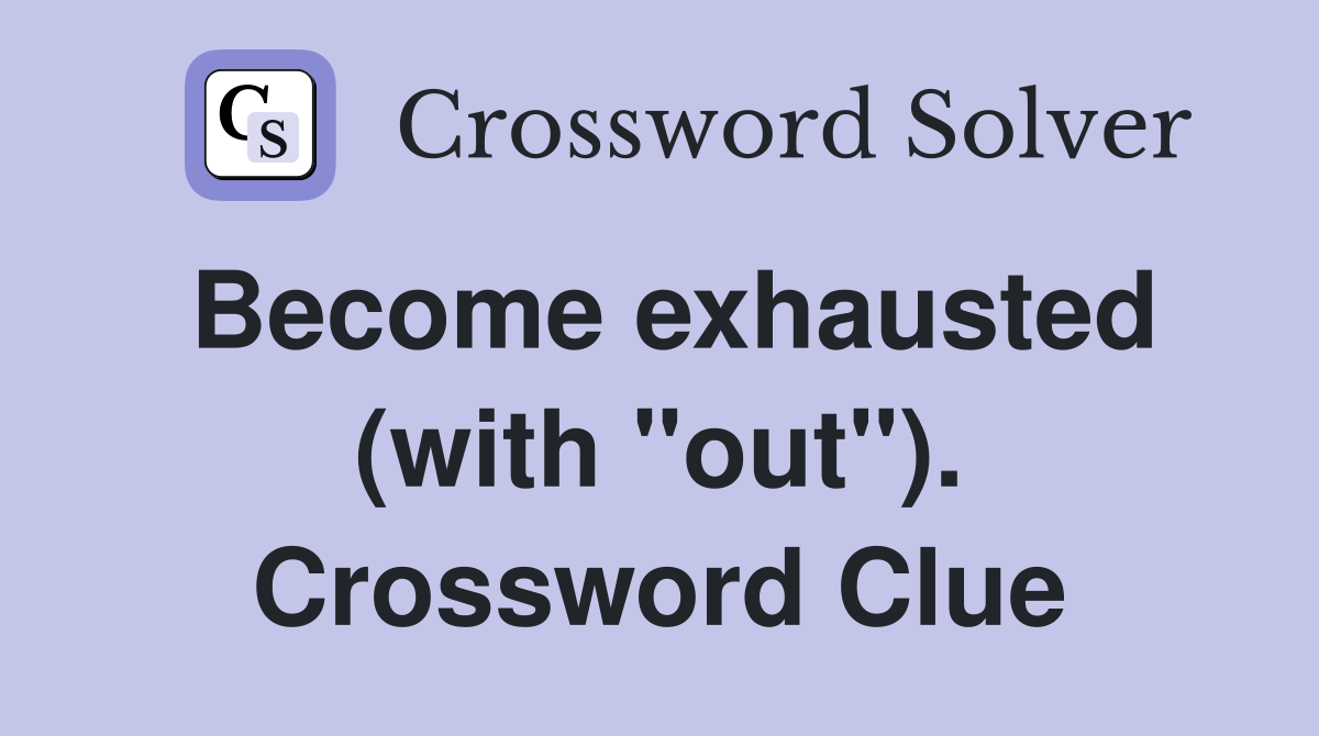 Become exhausted (with "out"). Crossword Clue