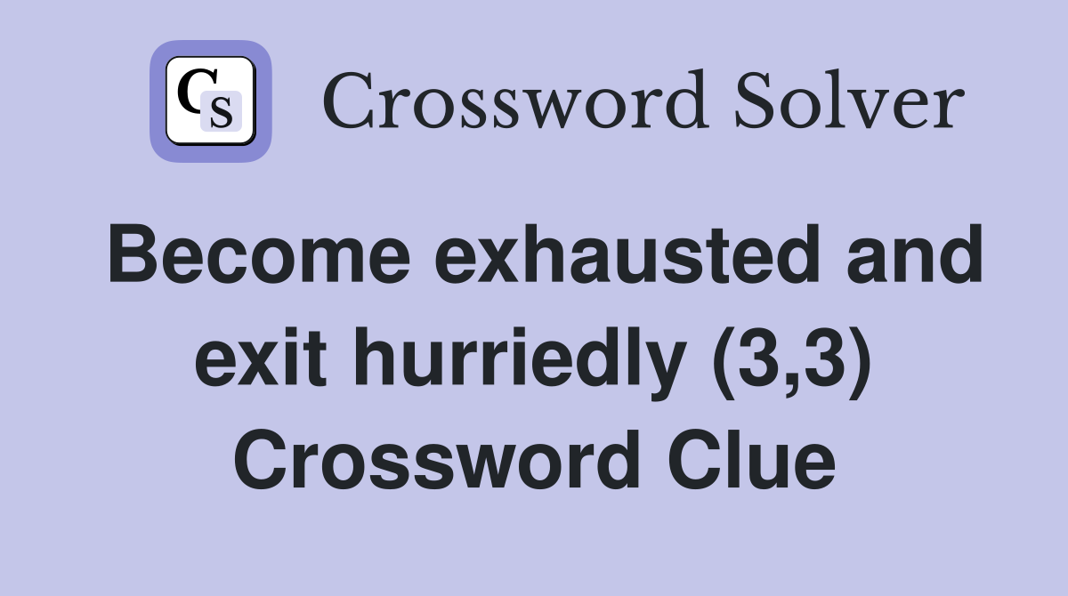 Become exhausted and exit hurriedly (3,3) Crossword Clue