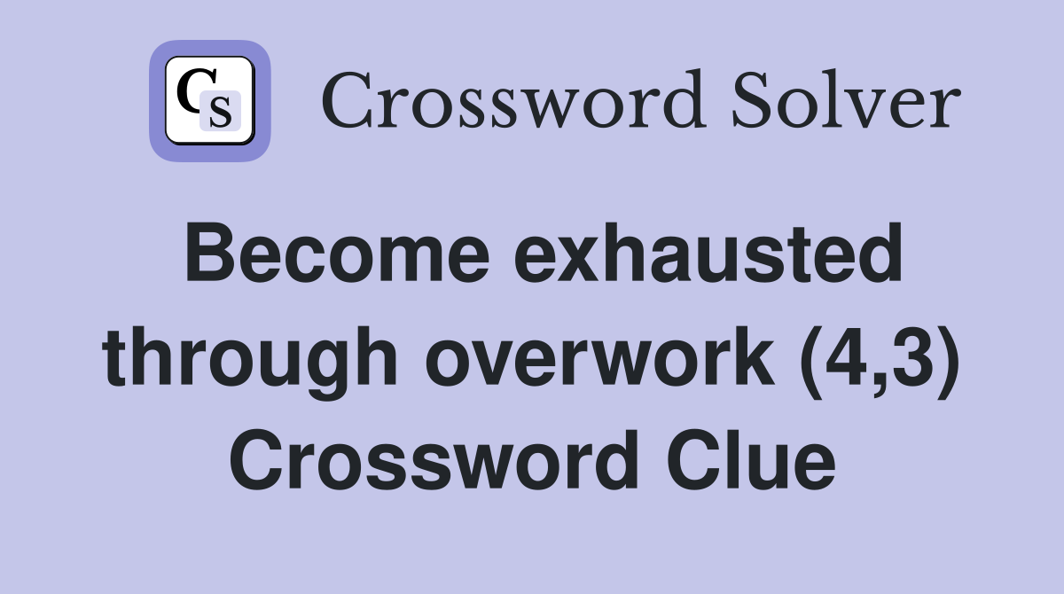 Become exhausted through overwork (4,3) Crossword Clue
