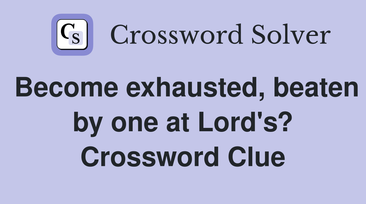 Become exhausted, beaten by one at Lord's? Crossword Clue