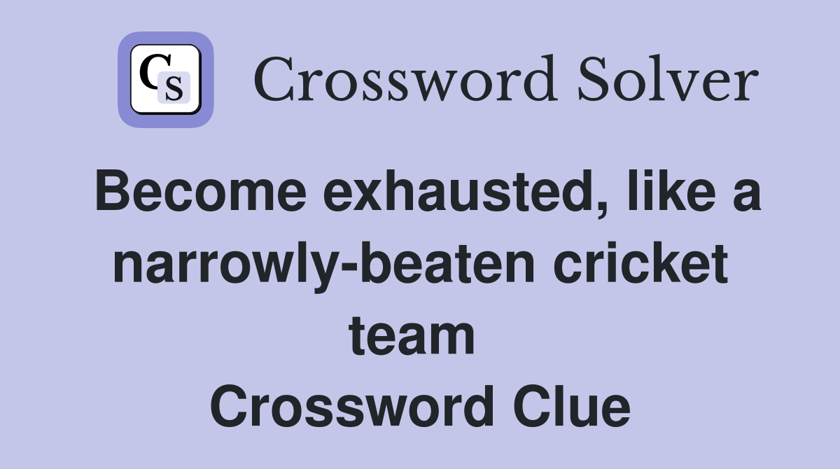 Become exhausted, like a narrowly-beaten cricket team  Crossword Clue