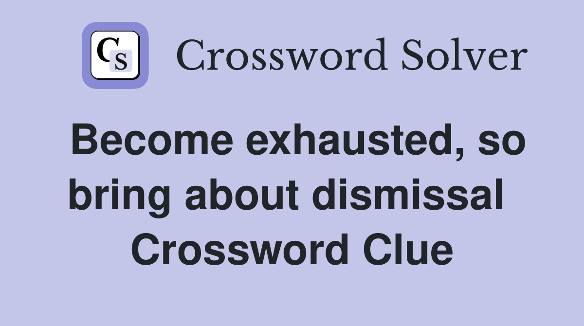 Become exhausted, so bring about dismissal  Crossword Clue