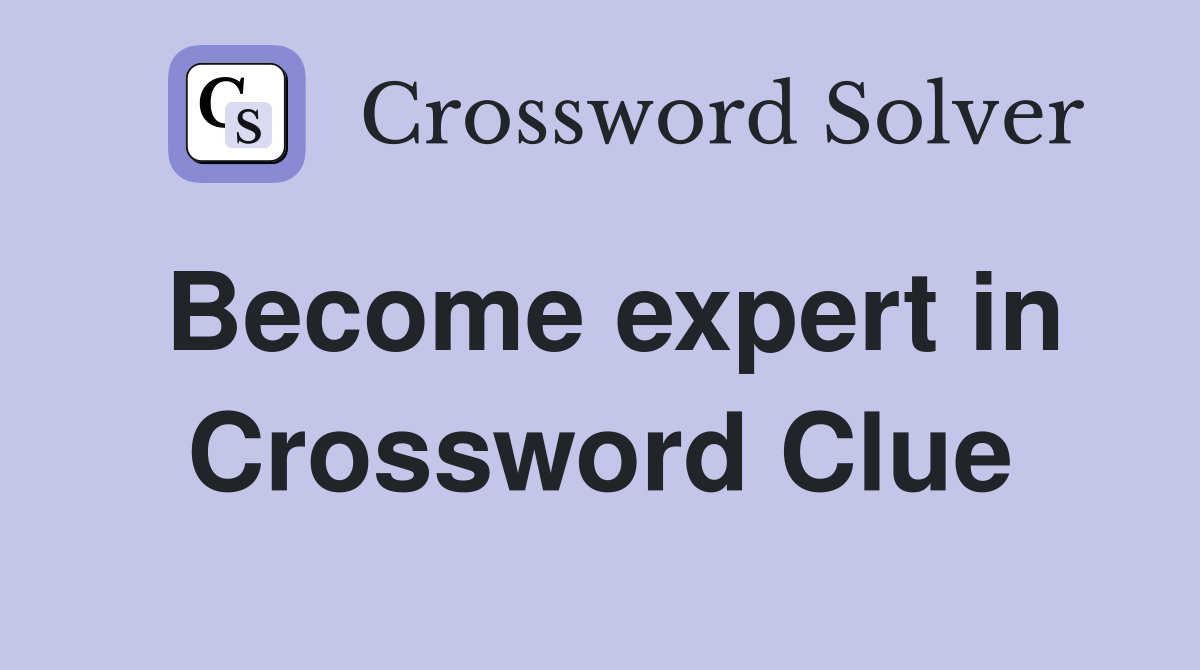 Become expert in Crossword Clue