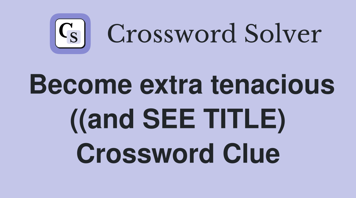 Become extra tenacious ((and SEE TITLE) Crossword Clue