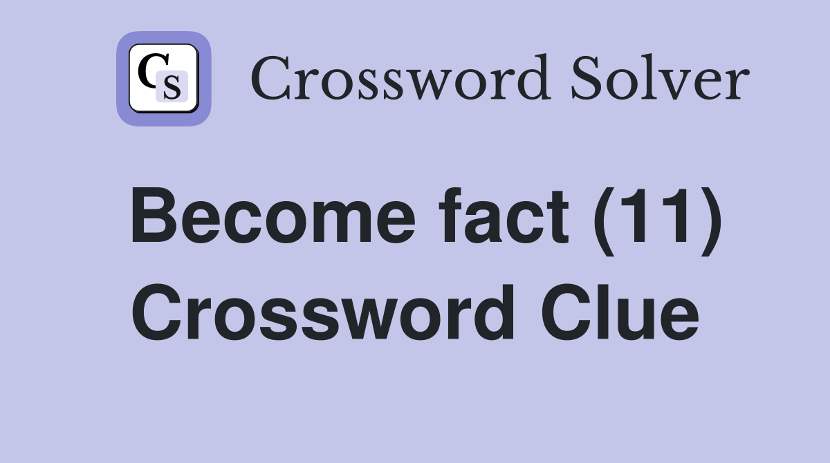 Become fact (11) Crossword Clue