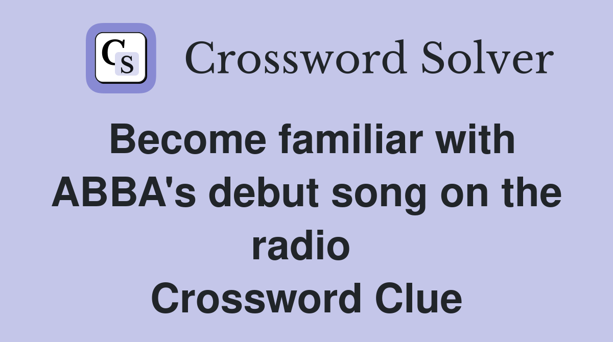 Become familiar with ABBA's debut song on the radio  Crossword Clue