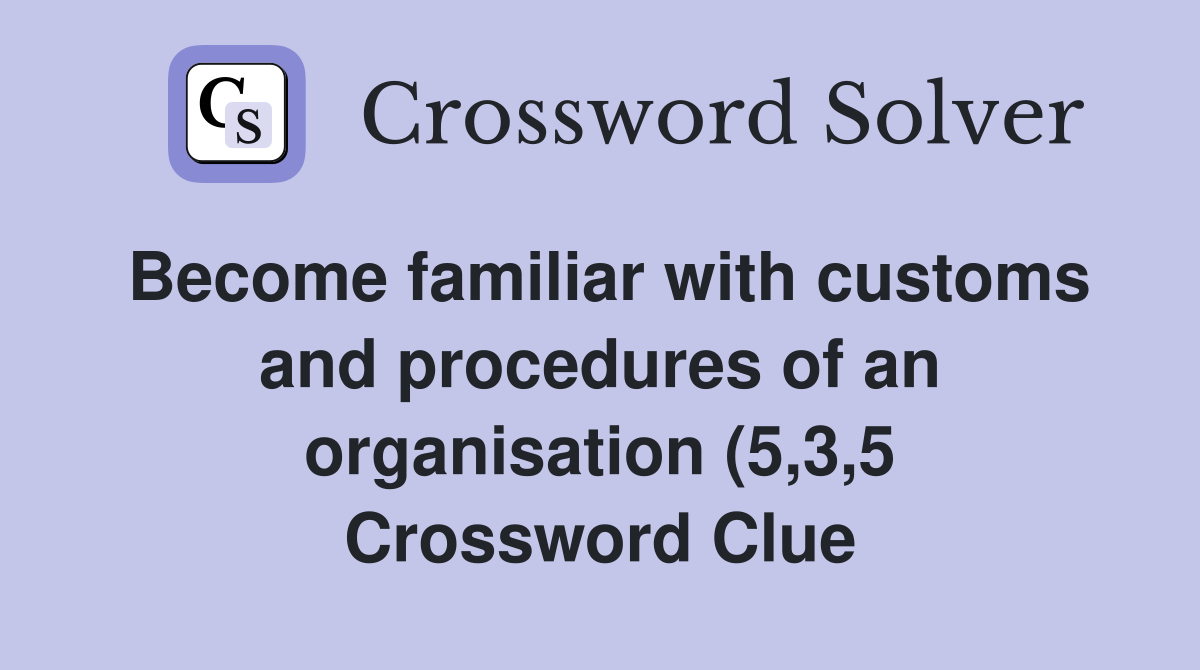 Become familiar with customs and procedures of an organisation (5 3 5 Become familiar with customs and procedures of an organisation (5 3 5
