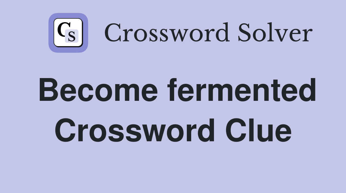 Become fermented Crossword Clue