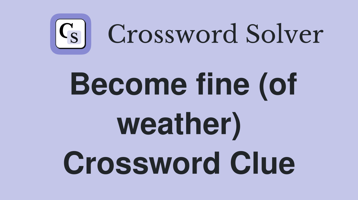 Become fine (of weather) Crossword Clue