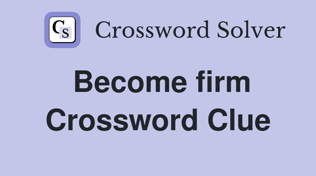Become firm Crossword Clue